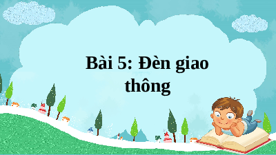 Chủ đề 4. Bài 5: Đèn giao thông | Bài giảng PowerPoint học kì 2 môn Tiếng Việt 1 | Kết nối tri thức với cuộc sống