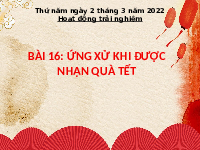 Giáo án điện tử Hoạt Động Trải Nghiệm 1 Bài 16 Kết nối tri thức: Ứng xử khi được nhận quà tết