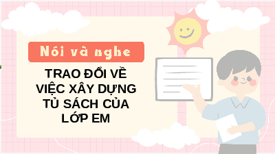Giáo án điện tử Tiếng Việt 4 Nói và nghe Chân trời sáng tạo: Trao đổi về việc xây dựng tủ sách của lớp em