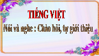 Giáo án điện tử Tiếng việt 2 Bài 1 Cánh diều: Cuộc sống quanh em - Nói và nghe: Chào hỏi, tự giới thiệu
