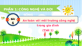 Giáo án điện tử Công nghệ 3 Bài 6 Kết nối tri thức: An toàn với môi trường công nghệ trong gia đình
