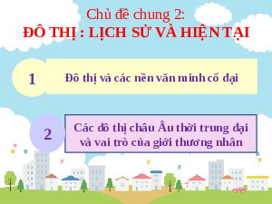 Bài giảng điện tử Địa lí 7 Chủ đề chung 2 Chân trời sáng tạo : Đô thị Lịch sử và hiện tại