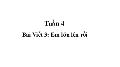 Tuần 4 - Bài viết 3: Em lớn lên rồi | Bài giảng PowerPoint Tiếng Việt 3 | Cánh Diều