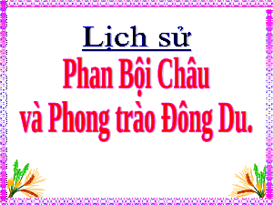 Giáo án điện tử  Lịch sử và Địa lí 5 Kết nối tri thức: Tìm hiểu về Phan Bội Châu
