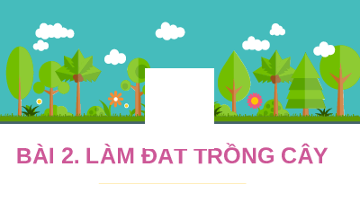 Giáo án điện tử Công nghệ 7 Bài 2 Kết nối tri thức: Làm đất trồng cây