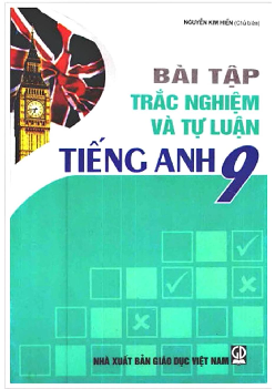 Bài tập trắc nghiệm và tự luận Tiếng Anh 9, Nguyễn Kim Hiền