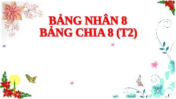 Giáo án điện tử Toán 3 Bài 11 Kết nối tri thức: Bảng nhân 8, bảng chia 8