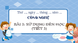 Giáo án điện tử Công nghệ 3 Bài 2 Chân trời sáng tạo: Sử dụng đèn học