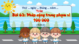 Giáo án điện tử Toán 3 Chương 3 Cánh diều: Phép cộng trong phạm vi 100 000 (tiết 2)