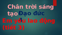 Giáo án điện tử Đạo đức 4 Bài 4 Chân trời sáng tạo: Em yêu lao động