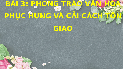 Giáo án điện tử Lịch Sử 7 KNTT - Bài 3(Tiết 1,2)  Kết Nối Tri Thức: Phong trào Văn hoá Phục hưng và Cải cách tôn giáo.