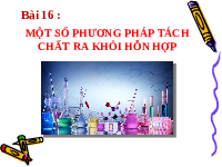 Giáo án điện tử Khoa học tự nhiên 6 bài 16 Chân trời sáng tạo : Một số phương pháp tách chất ra khỏi hỗn hợp