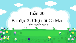 Giáo án điện tử Tiếng việt 3 Bài 11 Cánh diều: Đọc: Chợ nổi Cà Mau