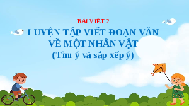 Giáo án điện tử Tiếng Việt 4 Tuần 1 Bài viết 2 Cánh diều: Luyện tập viết đoạn văn về một nhân vật (Tìm ý và sắp xếp ý)