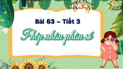 Bài giảng điện tử môn Toán 4 | T3.Bài 63: Phép nhân phân số | Kết nối tri thức