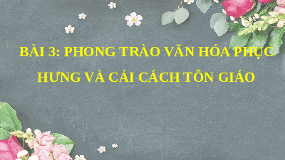Giáo án điện tử Lịch Sử 7 KNTT - Bài 3(Tiết 1)  Kết Nối Tri Thức: Phong trào Văn hoá Phục hưng và Cải cách tôn giáo.