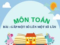 Giáo án điện tử Toán 3 Chương 1 Cánh diều: Gấp một số lên một số lần