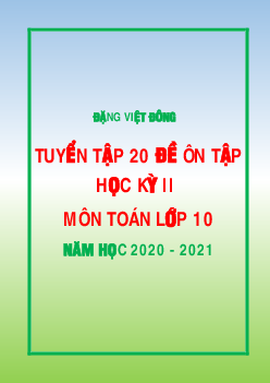TOP20 đề ôn tập học kỳ 2 Toán 10 năm học 2020 – 2021 – Đặng Việt Đông