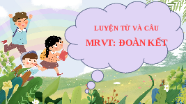 Giáo án điện tử Tiếng Việt 4 Luyện từ và câu Chân trời sáng tạo: Mở rộng vốn từ Đoàn Kết