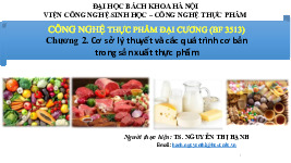 Bài giảng Chương 2. Cơ sở lý thuyết và các quá trình cơ bản trong sản xuất thực phẩm môn Công nghệ thực phẩm đại cương | Đại học Bách Khoa Hà Nội