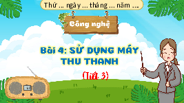 Giáo án điện tử Công nghệ 3 Bài 4 Kết nối tri thức: Sử dụng máy thu thanh