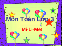 Giáo án điện tử Toán 3 Chương 1 Cánh diều: Mi-li-mét (tiết 1)