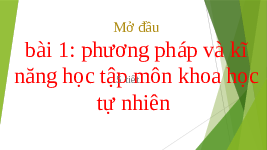 Giáo án điện tử Khoa học tự nhiên 7 bài 1 Chân trời sáng tạo : Phương pháp và học tập môn khoa học tự nhiên