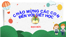 Giáo án điện tử Đạo Đức 1 Bài Thực Hành Kết nối tri thức : Thực hành giữa học kì 2
