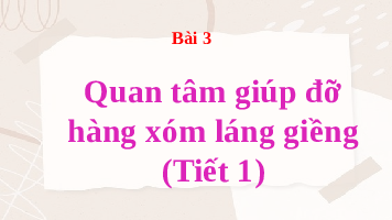 Giáo án điện tử Đạo đức 3 Bài 3 Cánh diều: Em quan tâm hàng xóm láng giềng (tiết 1)
