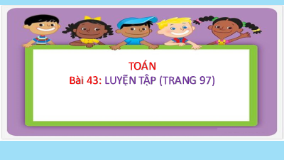 Bài giảng điện tử môn Toán 4 | BÀI 43- LUYỆN TẬP ( 2 TIẾT -  TRANG 97 ) | Cánh diều