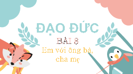 Giáo án điện tử Đạo đức 1 Bài 8 Cánh diều: Em với ông bà, cha mẹ
