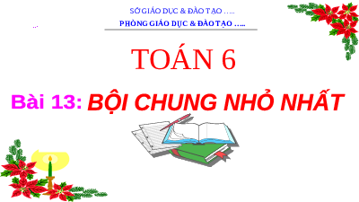 Giáo án điện tử Toán 6 Bài 13 Cánh diều: Bội chung và bội chung nhỏ nhất (tiết 1)