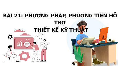Giáo án điện tử Thiết kế và Công nghệ 10 Bài 21 Kết nối tri thức: Phương pháp, phương tiện hỗ trợ thiết kế kĩ thuật