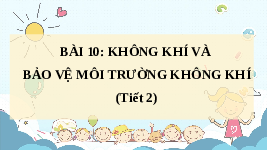 Giáo án điện tử Khoa học tự nhiên 6 bài 10 Chân trời sáng tạo : Không khí và bảo vệ môi trường không khí