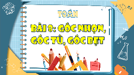 Giáo án điện tử Toán 4 Bài 8 Cánh diều: Góc nhọn, góc tù, góc bẹt