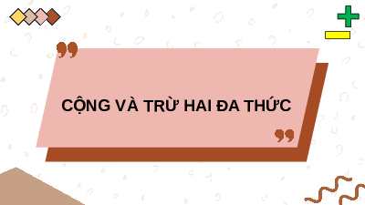 Giáo án điện tử Toán 8 Bài 3 Kết nối tri thức: Phép cộng và phép trừ đa thức