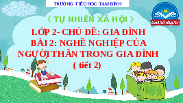 Giáo án điện tử  Tự nhiên và xã hội 2 Bài 2 Chân trời sáng tạo : Nghề nghiệp của người thân trong gia đình.