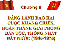 Bài giảng Chương II : Đảng lãnh đạo hai cuộc kháng chiến, hoàn thành giải phóng dân tộc, thống nhất đất nước (1945 - 1975) | Đại học Công nghiệp Thành phố Hồ Chí Minh