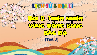 Bài giảng điện tử môn Lịch sử - Địa lý 4 | T3. Bài 8. THIÊN NHIÊN VÙNG ĐỒNG BẰNG BẮC BỘ | Kết nối tri thức