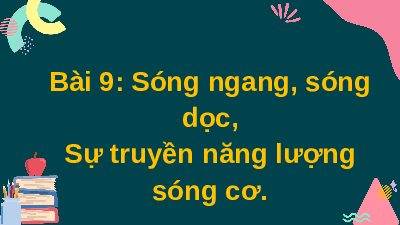 Giáo án điện tử Vật lí 11 Bài 9 Kết nối tri thức: Sóng ngang. Sóng dọc. Sự truyền năng lượng của sóng cơ