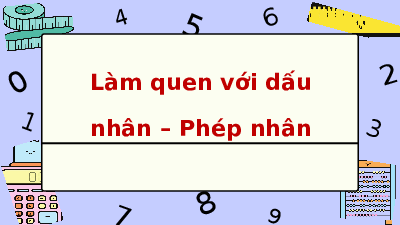 Giáo án điện tử Toán 2 Chương 3 Cánh diều: Làm quen với phép nhân - Dấu nhân