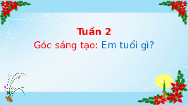 Giáo án điện tử Tiếng Việt 4 Tuần 2 Góc sáng tạo Cánh diều: Em tuổi gì?