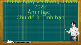 Giáo án điện tử Âm nhạc 1 Chủ đề 3 Chân trời sáng tạo : Tình bạn