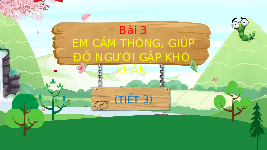 Giáo án điện tử Đạo đức 4 Bài 3 Chân trời sáng tạo: Em cảm thông, giúp đỡ người gặp khó khăn