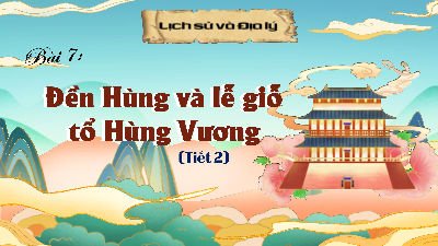 Bài giảng điện tử môn Lịch sử - Địa lý 4 | T2. Bài 7 - Đền hùng và lễ giỗ tổ Hùng Vương | Kết nối tri thức