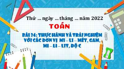 Chủ đề 5 - Bài 34: Thực hành và trải nghiệm với các đơn vị mi-li-mét, gam, mi-li-lít, độ C (Tiết 1) | Bài giảng PowerPoint Toán 3 | Kết nối tri thức
