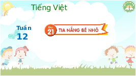 Giáo án điện tử Tiếng Việt 3 Tập 1 Bài 21 Kết nối tri thức: Tia nắng bé nhỏ - Đọc