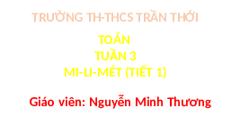 Giáo án điện tử Toán 3 Chương 1 Cánh diều: Mi-li-mét (tiết 1)