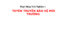 Giáo án điện tử Hoạt động trải nghiệm 1 Chân trời sáng tạo : Tuyên truyền bảo vệ môi trường
