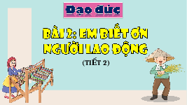 Giáo án điện tử Đạo đức 4 Bài 2 Cánh diều: Em biết ơn người lao động (Tiết 2)